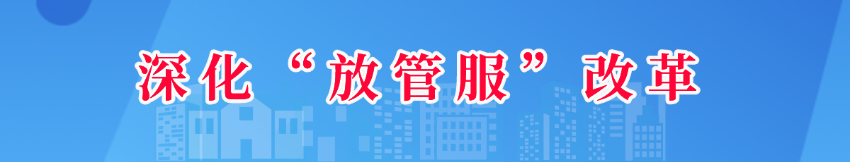 深化放管服改革欄目名稱</TRS_Channel>